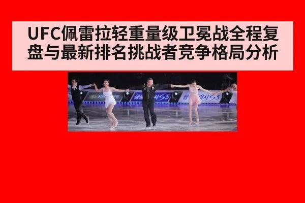 UFC佩雷拉轻重量级卫冕战全程复盘与最新排名挑战者竞争格局分析
