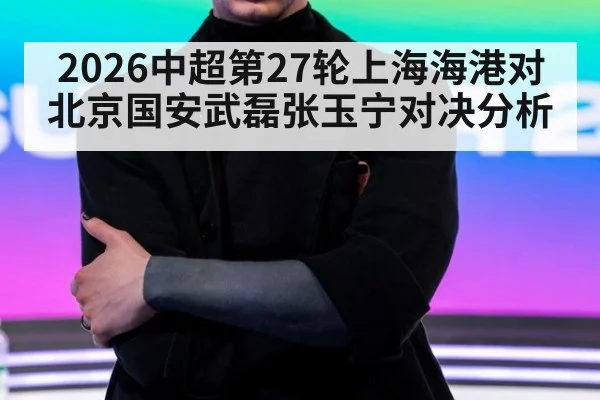 2026中超第27轮上海海港对北京国安武磊张玉宁对决分析